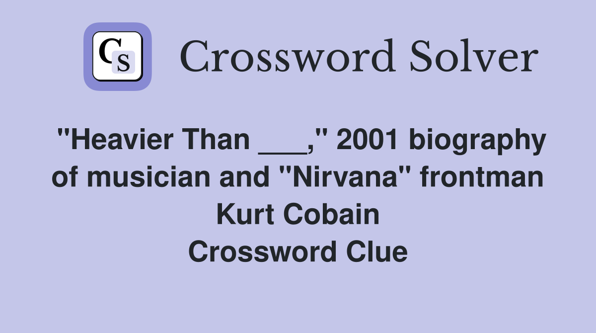 "Heavier Than ___," 2001 biography of musician and "Nirvana" frontman